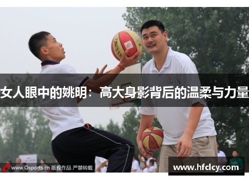 女人眼中的姚明：高大身影背后的温柔与力量