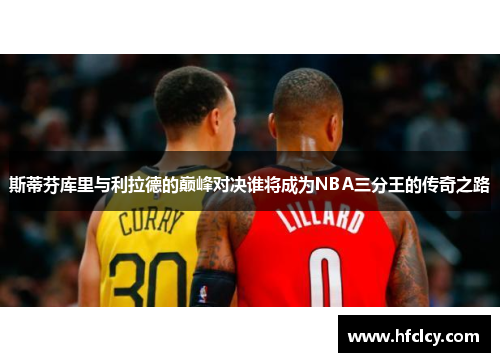 斯蒂芬库里与利拉德的巅峰对决谁将成为NBA三分王的传奇之路