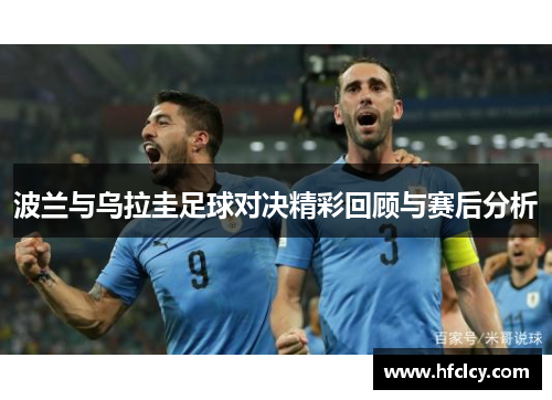 波兰与乌拉圭足球对决精彩回顾与赛后分析